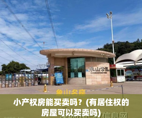 小产权房能买卖吗?(有居住权的房屋可以买卖吗)
