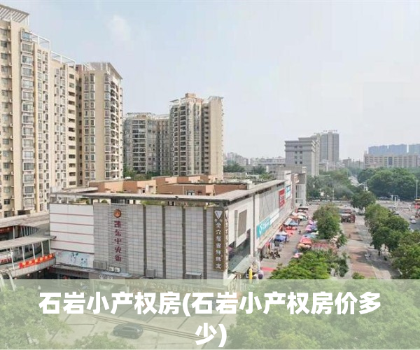 石岩小产权房(石岩小产权房价多少)