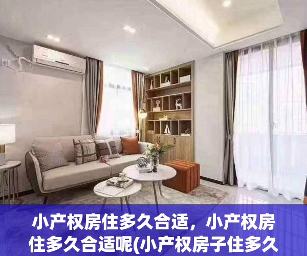 小产权房住多久合适，小产权房住多久合适呢(小产权房子住多久属于自己的?)