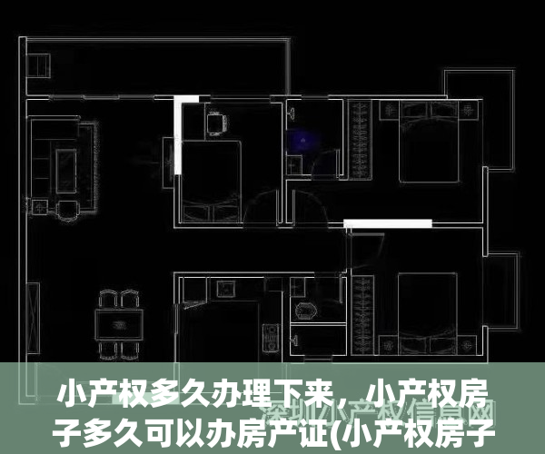 小产权多久办理下来，小产权房子多久可以办房产证(小产权房子几年)