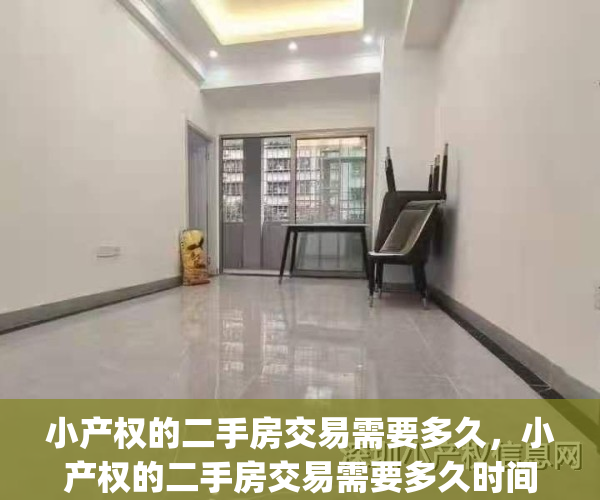 小产权的二手房交易需要多久，小产权的二手房交易需要多久时间(小产权二手房过户流程及费用)