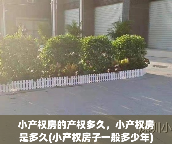 小产权房的产权多久，小产权房是多久(小产权房子一般多少年)