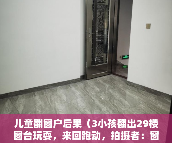 儿童翻窗户后果（3小孩翻出29楼窗台玩耍，来回跑动，拍摄者：窗外平台仅20到30公分宽，没有防护）