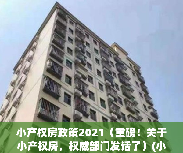 小产权房政策2021（重磅！关于小产权房，权威部门发话了）(小产权房最新政策2020)