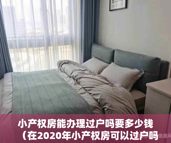 小产权房能办理过户吗要多少钱（在2020年小产权房可以过户吗？什么情况下可以过户）